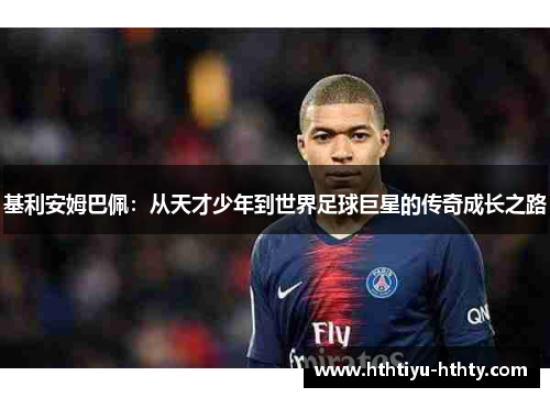 基利安姆巴佩：从天才少年到世界足球巨星的传奇成长之路