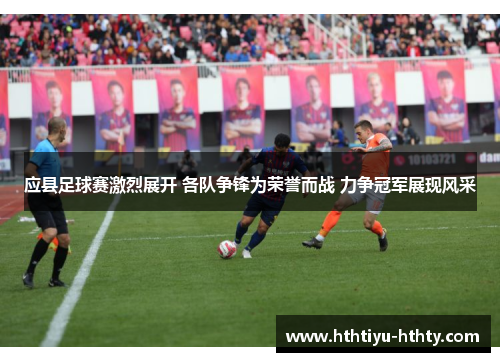 应县足球赛激烈展开 各队争锋为荣誉而战 力争冠军展现风采