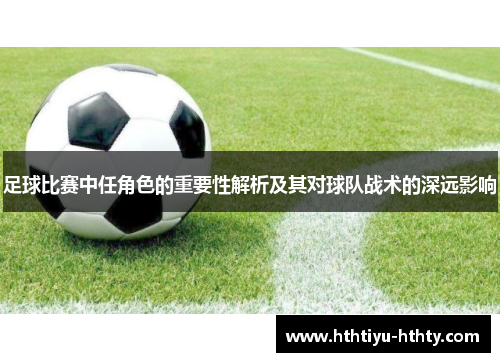 足球比赛中任角色的重要性解析及其对球队战术的深远影响
