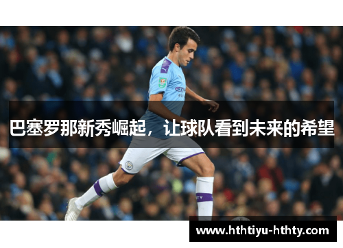 巴塞罗那新秀崛起，让球队看到未来的希望