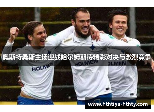 奥斯特桑斯主场迎战哈尔姆期待精彩对决与激烈竞争
