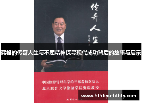 弗格的传奇人生与不屈精神探寻现代成功背后的故事与启示