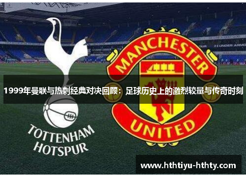 1999年曼联与热刺经典对决回顾：足球历史上的激烈较量与传奇时刻